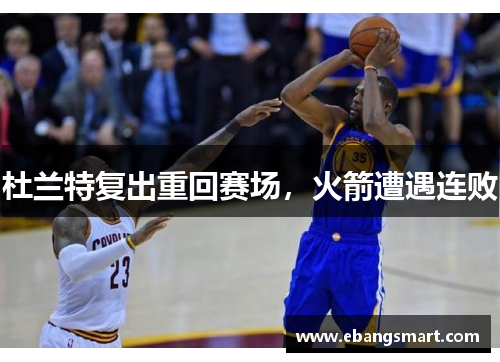 杜兰特复出重回赛场，火箭遭遇连败